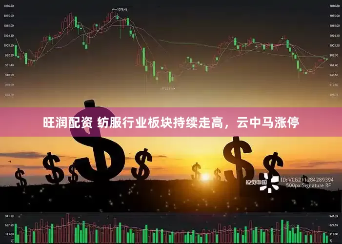 旺润配资 纺服行业板块持续走高，云中马涨停